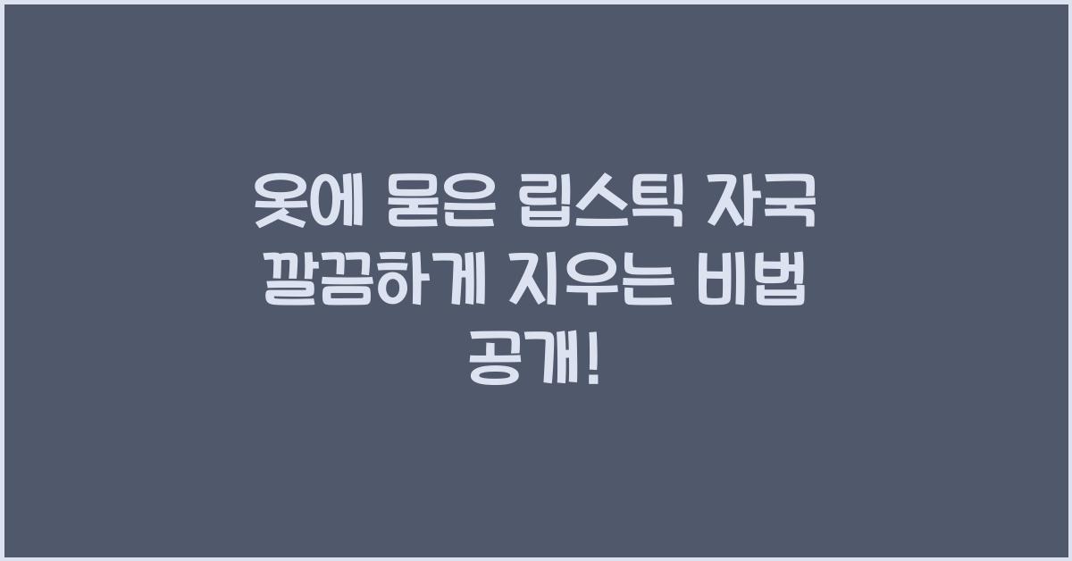 옷에 묻은 립스틱 자국 깔끔하게 지우는 비법