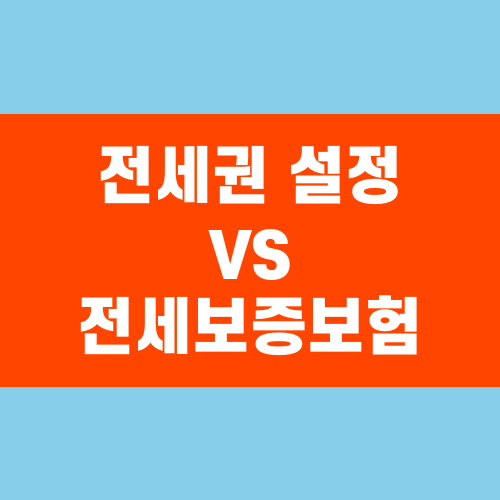 전세권 설정 vs 전세보증보험, 뭐가 더 좋을까?
