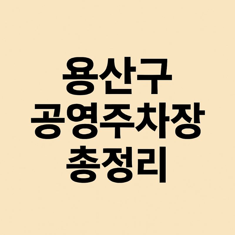 2025년 용산구 공영주차장 총정리 (요금, 위치, 운영시간)