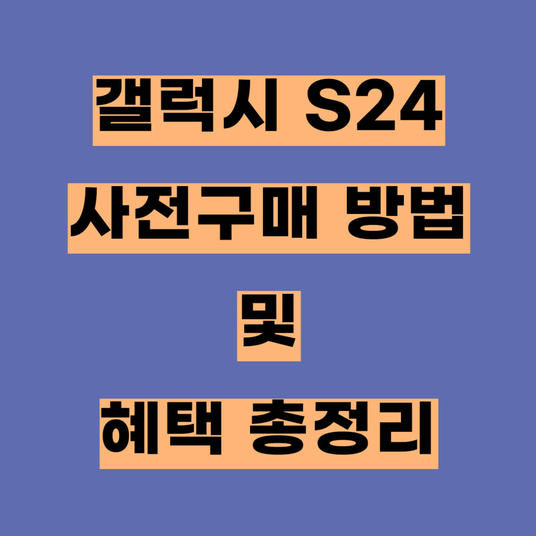 갤럭시 S24 사전구매 하는방법, 혜택 총정리