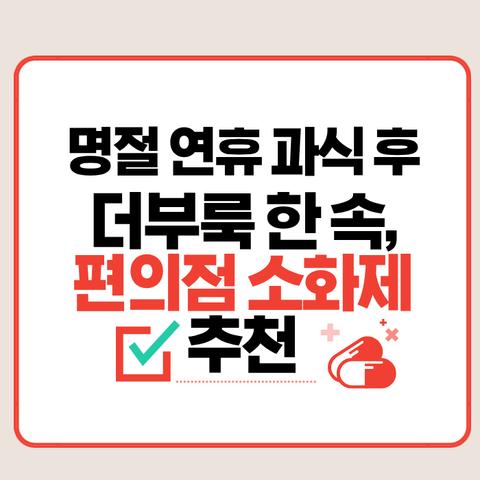 명절 연휴 과식 후 더부룩 한 속, 편의점 소화제 추천