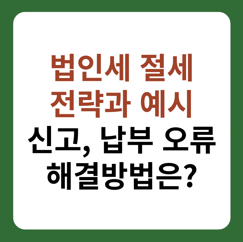 법인세 절세 전략과 예시, '신고 및 납부 오류 해결방법' 대표 이미지