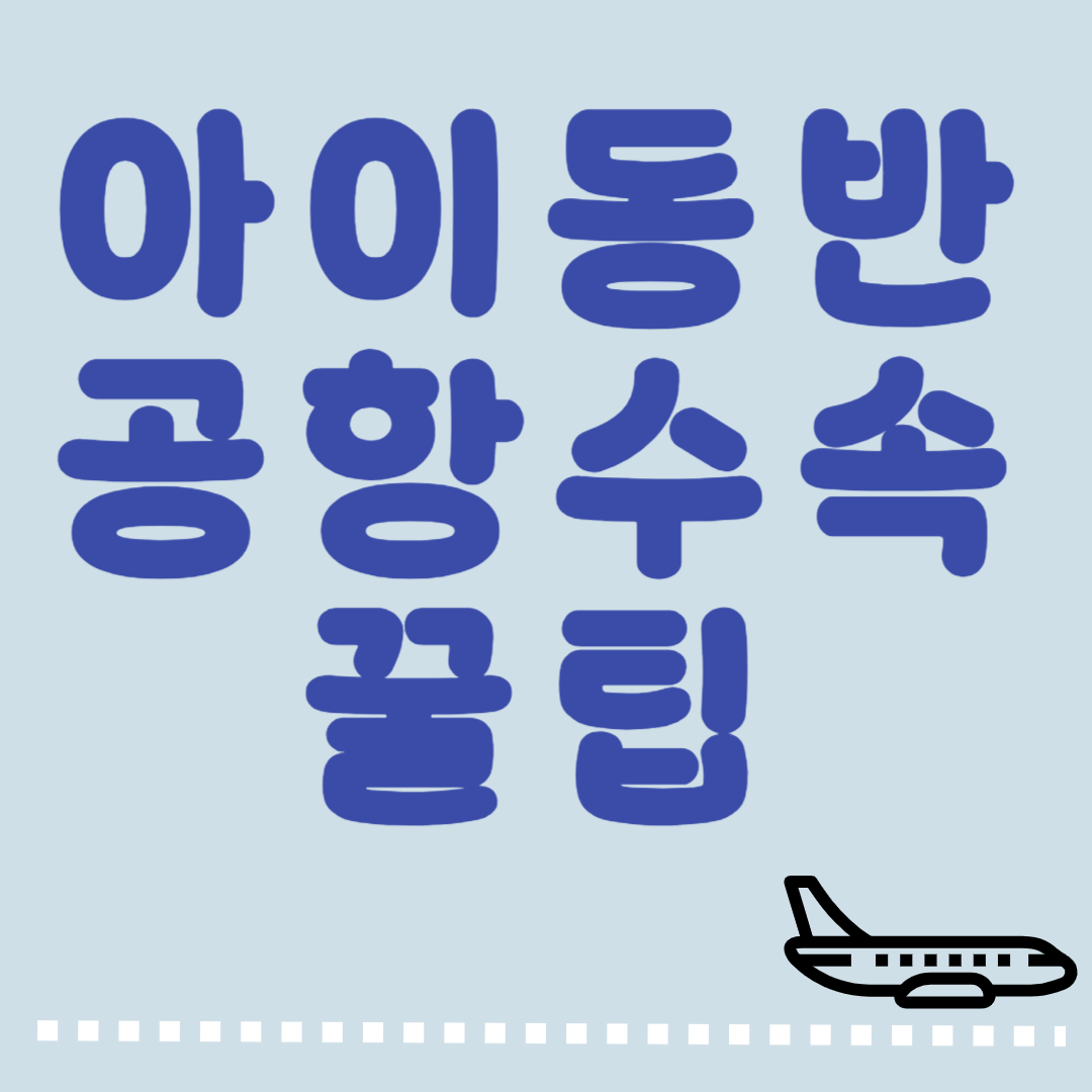 아이 동반 공항 수속 꿀팁
