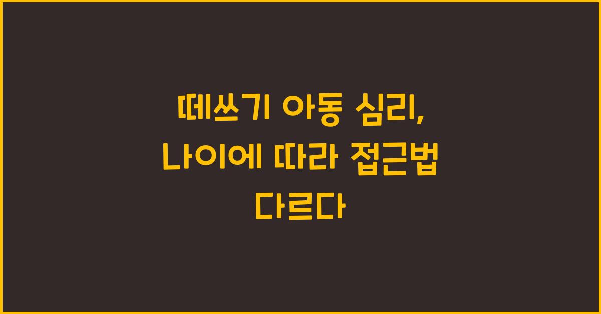 떼쓰기 아동 심리, 나이에 따라 접근법이 다르다