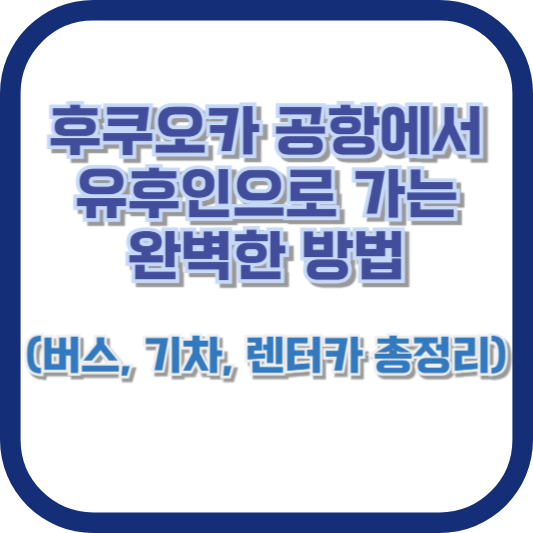 후쿠오카 공항에서 유후인으로 가는 완벽한 방법 (버스, 기차, 렌터카 총정리)