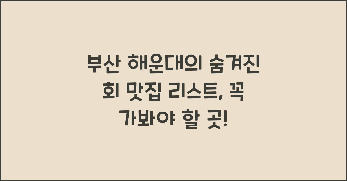 부산 해운대의 숨겨진 회 맛집 리스트