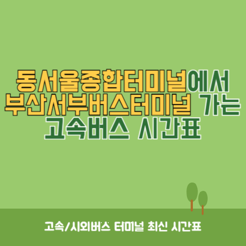 동서울종합터미널에서 부산서부버스터미널 가는 고속버스 시간표 최신정보