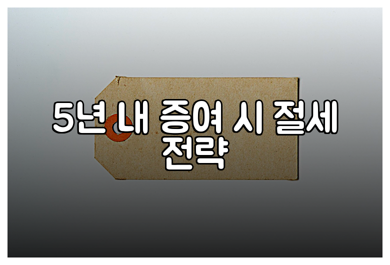 5년 내 증여 시 절세 전략