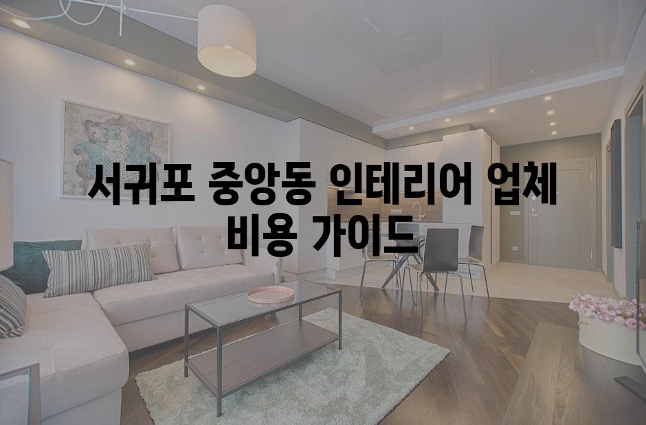 서귀포 중앙동 인테리어 업체 비용 가이드