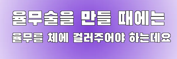  율무술을 만들 때에는 율무를 체에 걸러주어야 하는데요