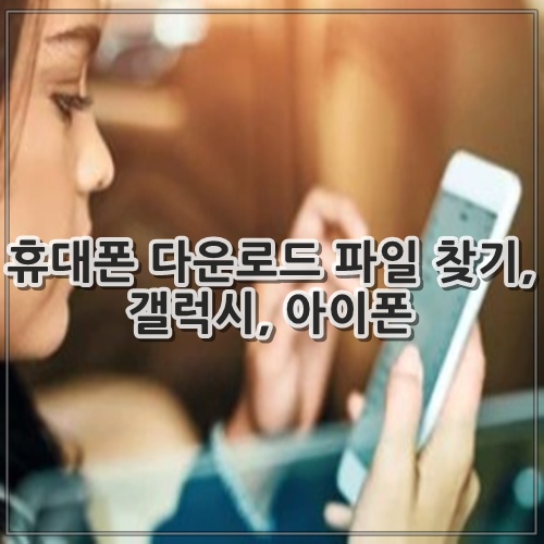 휴대폰 다운로드 파일 찾기, 갤럭시, 아이폰