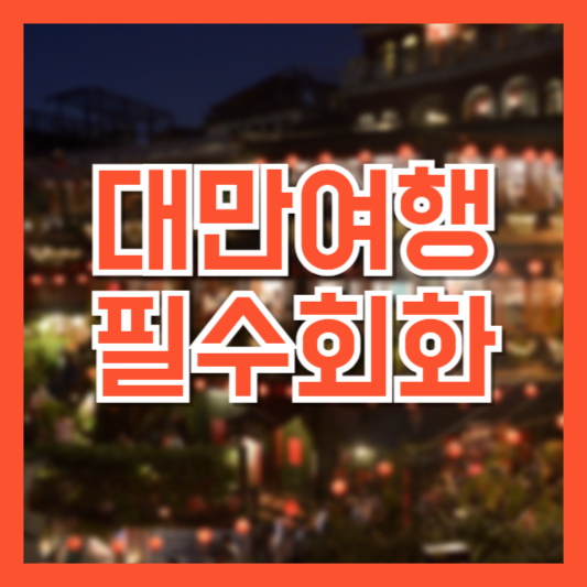 대만여행 필수 회화 체크 알고 가세요!