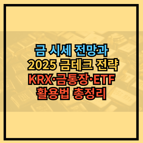 금 시세 전망과 2025 금테크 전략｜KRX·금통장·ETF 활용법 총정리