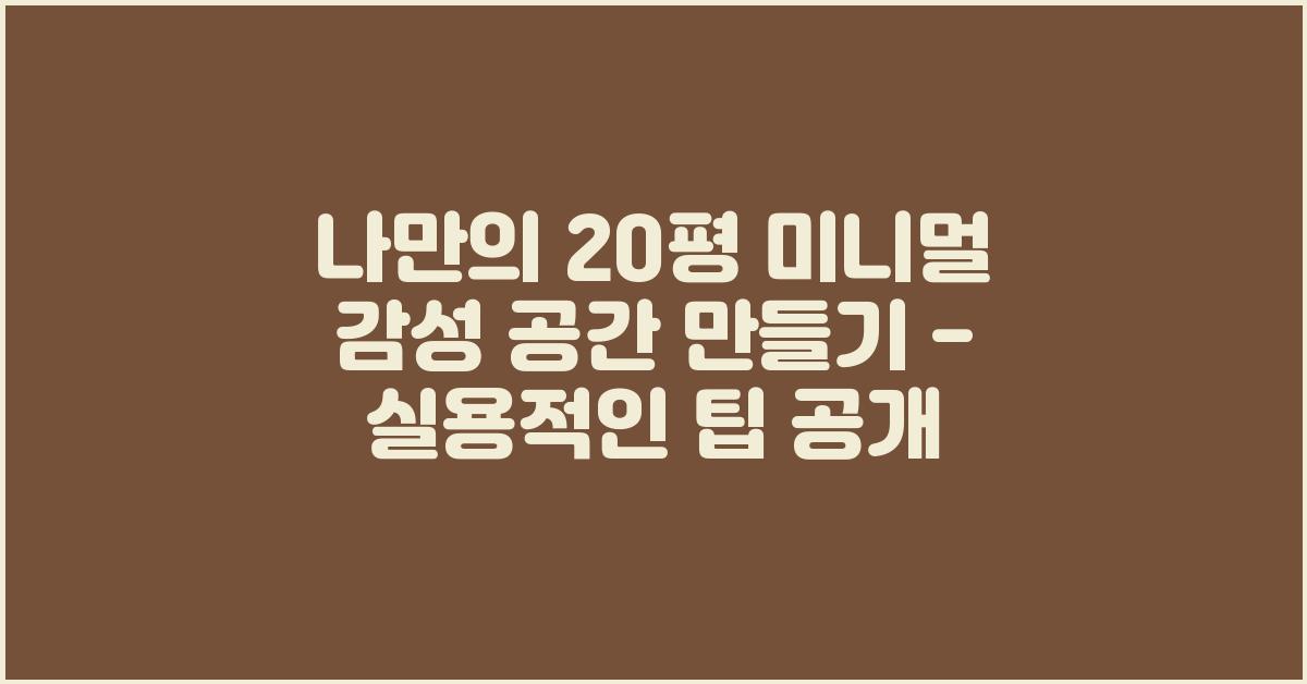 나만의 20평 미니멀 감성 공간 만들기