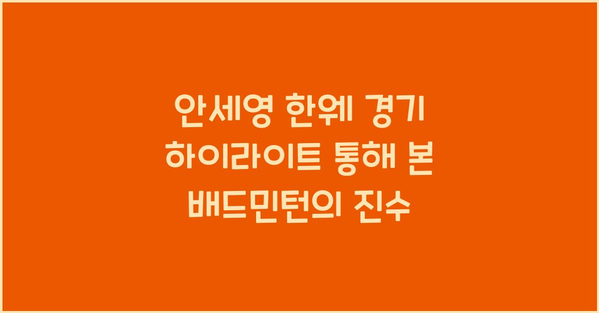 안세영 한웨 경기 하이라이트