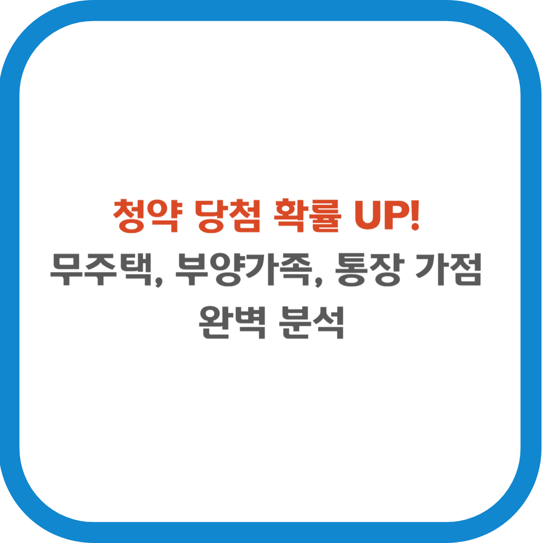 청약 당첨 확률 UP! 무주택, 부양가족, 통장 가점 완벽 분석