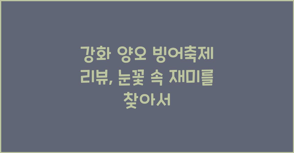 강화 양오 빙어축제 리뷰