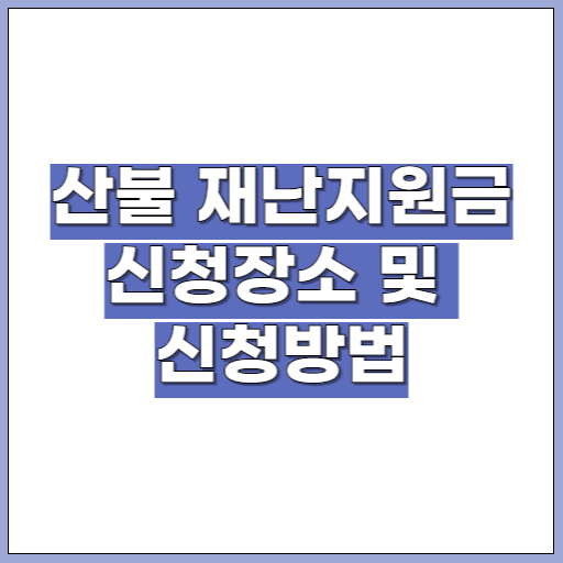 산불 재난지원금 신청장소 및 신청방법