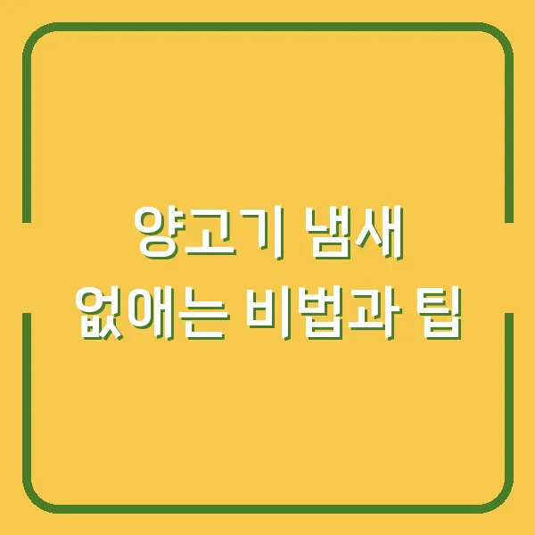 양고기 냄새 없애는 비법과 팁