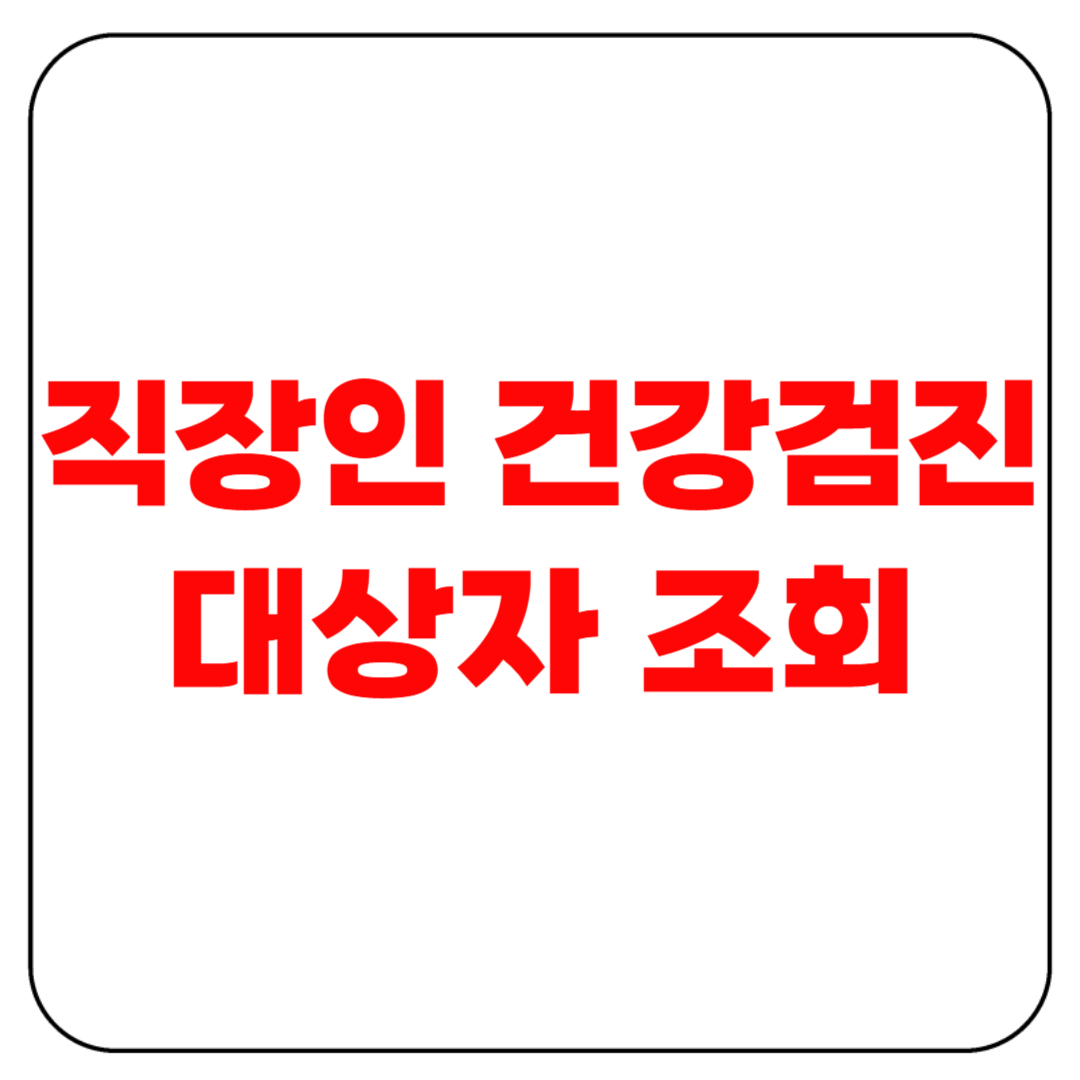 직장인 건강검진 대상자 조회｜2025년 기준 확인 방법과 수검 요령