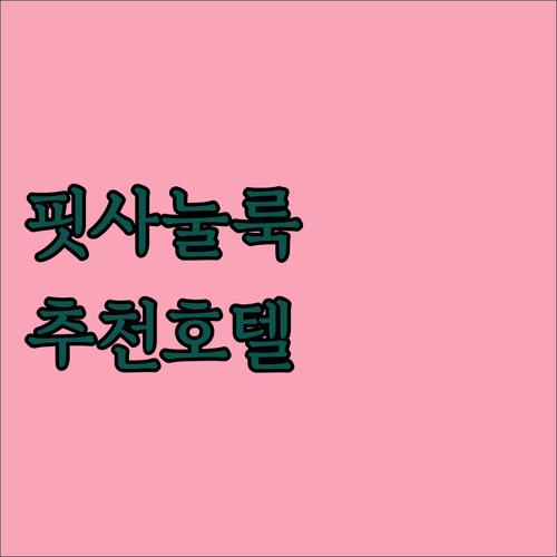 핏사눌룩 호텔 추천 가이드.. 여행객