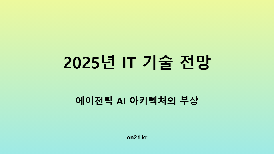 [2025년 IT 기술 전망] 에이전틱 AI 아키텍처의 부상