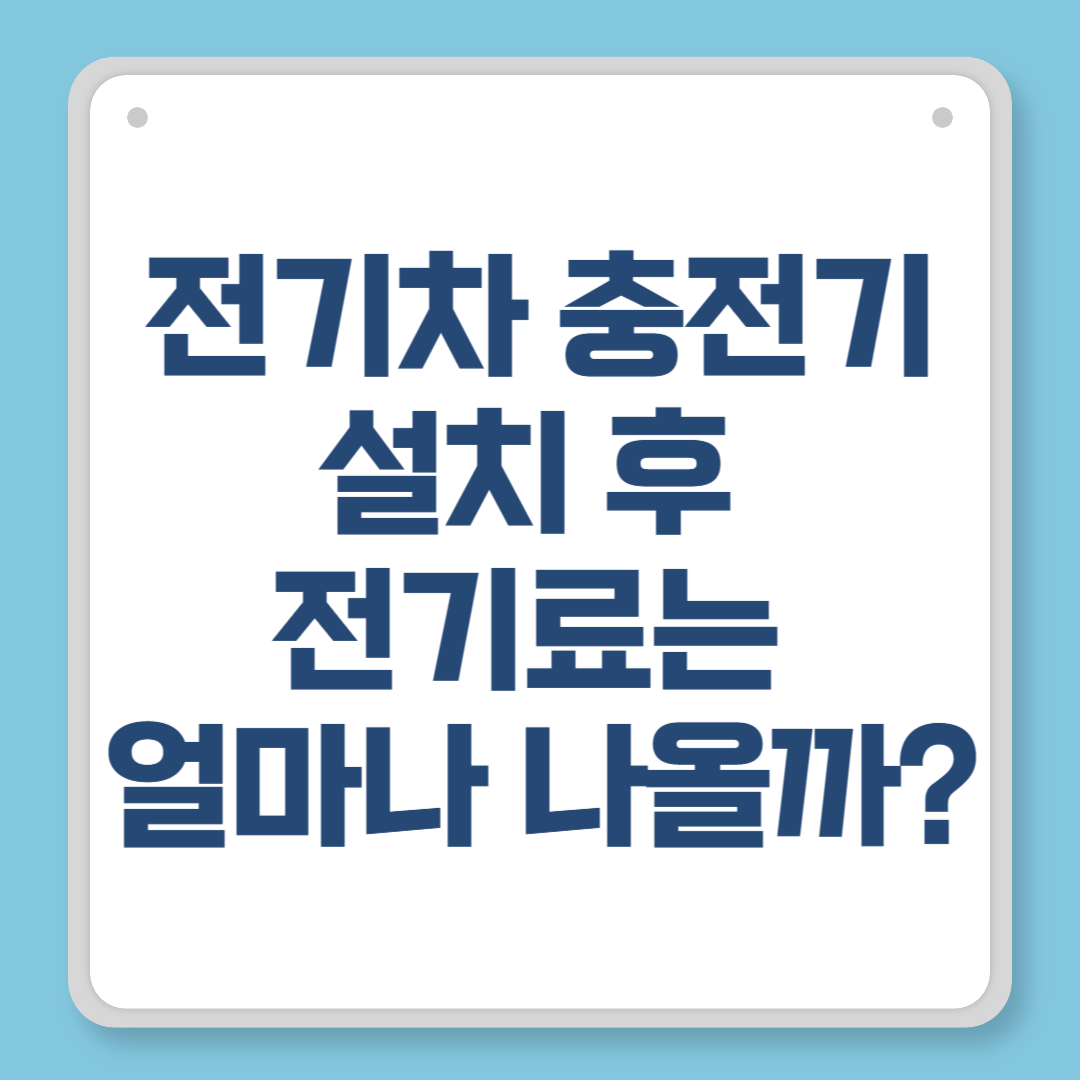 전기차 충전기 설치 후 전기료는 얼마나 나올까