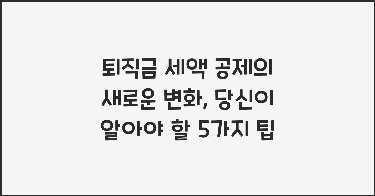 퇴직금 세액 공제의 새로운 변화