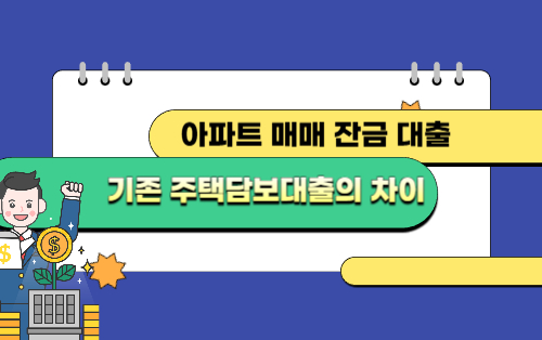 아파트 매매 잔금 대출과 기존 주택담보대출의 차이