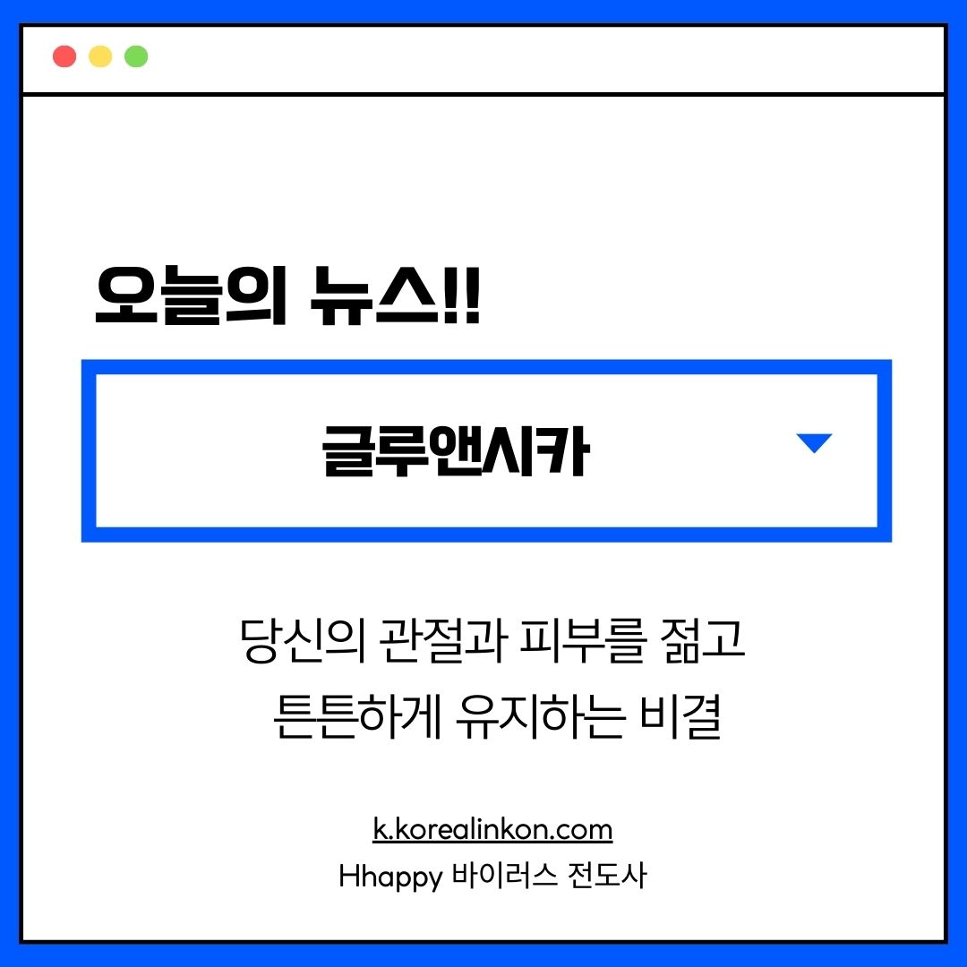글루앤시카 당신의 관절과 피부를 젊고 튼튼하게 유지하는 비결