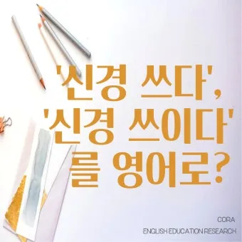 신경 쓰이다 영어로 표현 영어 이디엄 안내집_2
