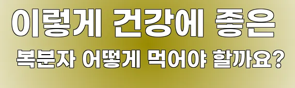이렇게 건강에 좋은 복분자 어떻게 먹어야 할까요?