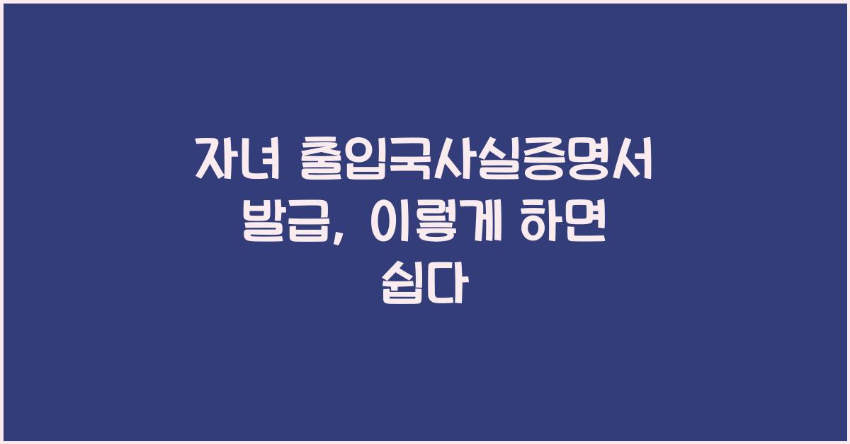 자녀 출입국사실증명서 발급
