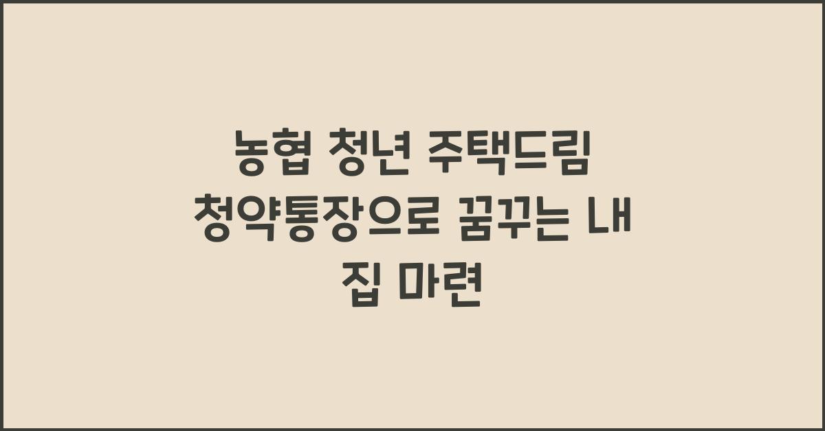 농협 청년 주택드림 청약통장