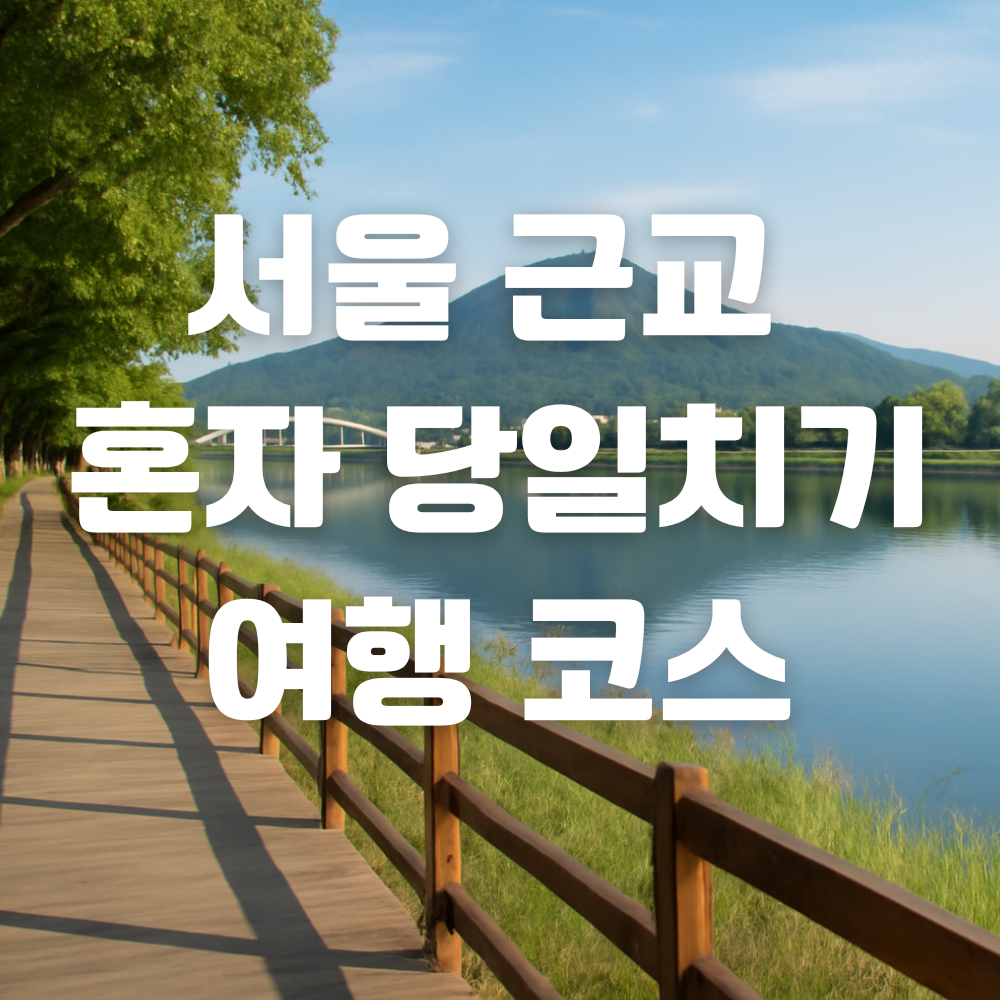 서울 근교 혼자 당일치기 여행 코스