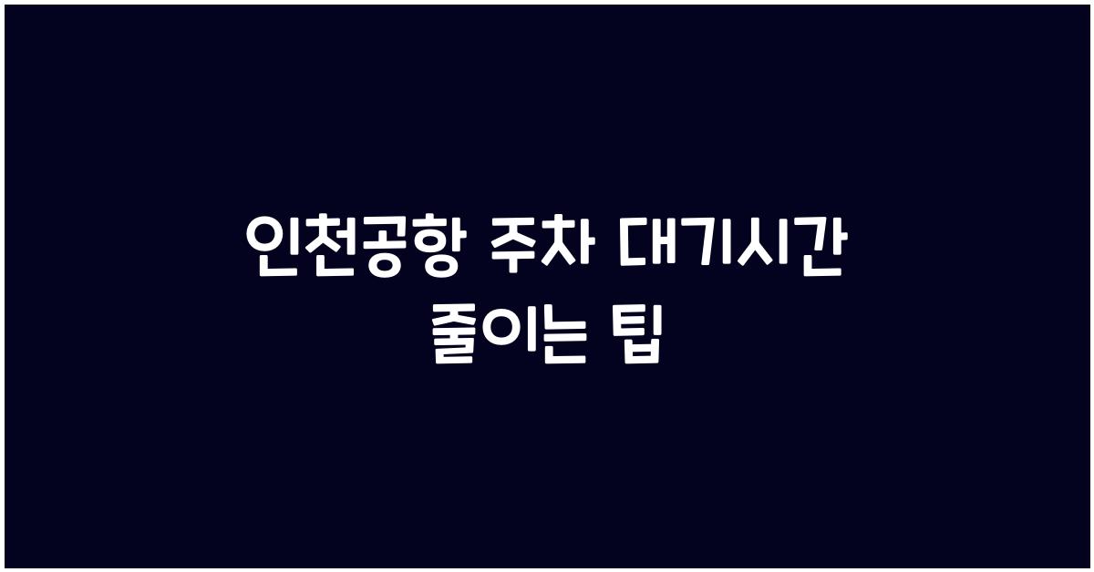 인천공항 주차 대기시간