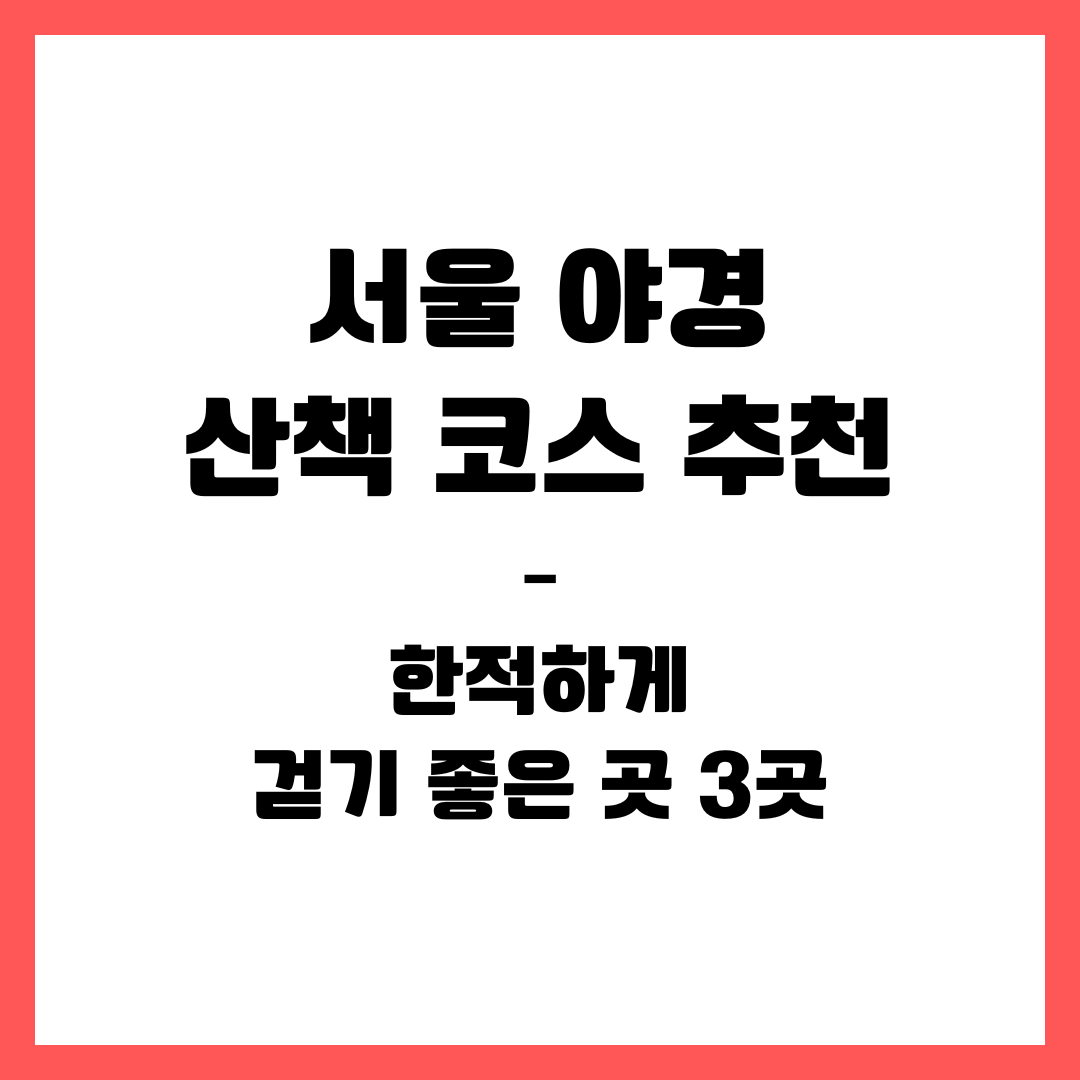 서울 야경 산책 코스 추천 – 한적하게 걷기 좋은 곳 3곳