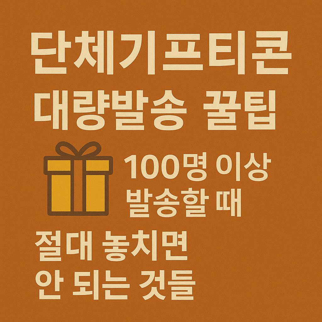 단체기프티콘 대량발송 꿀팁: 100명 이상 발송할 때 절대 놓치면 안 되는 것들