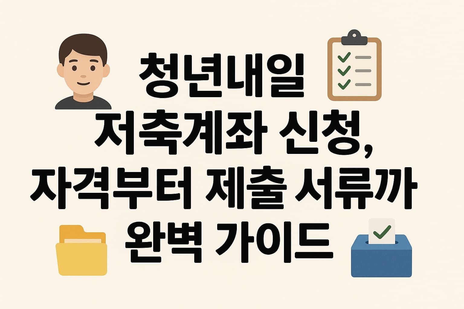 🏠 2025년 청년내일저축계좌 신청, 자격부터 제출 서류까지 완벽 가이드!
