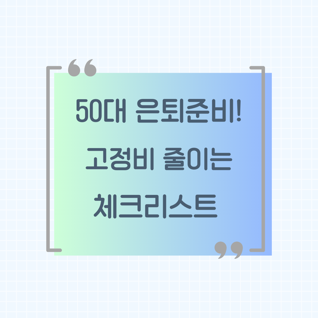 50대 은퇴 준비의 핵심 고정비 줄이는 체크리스트