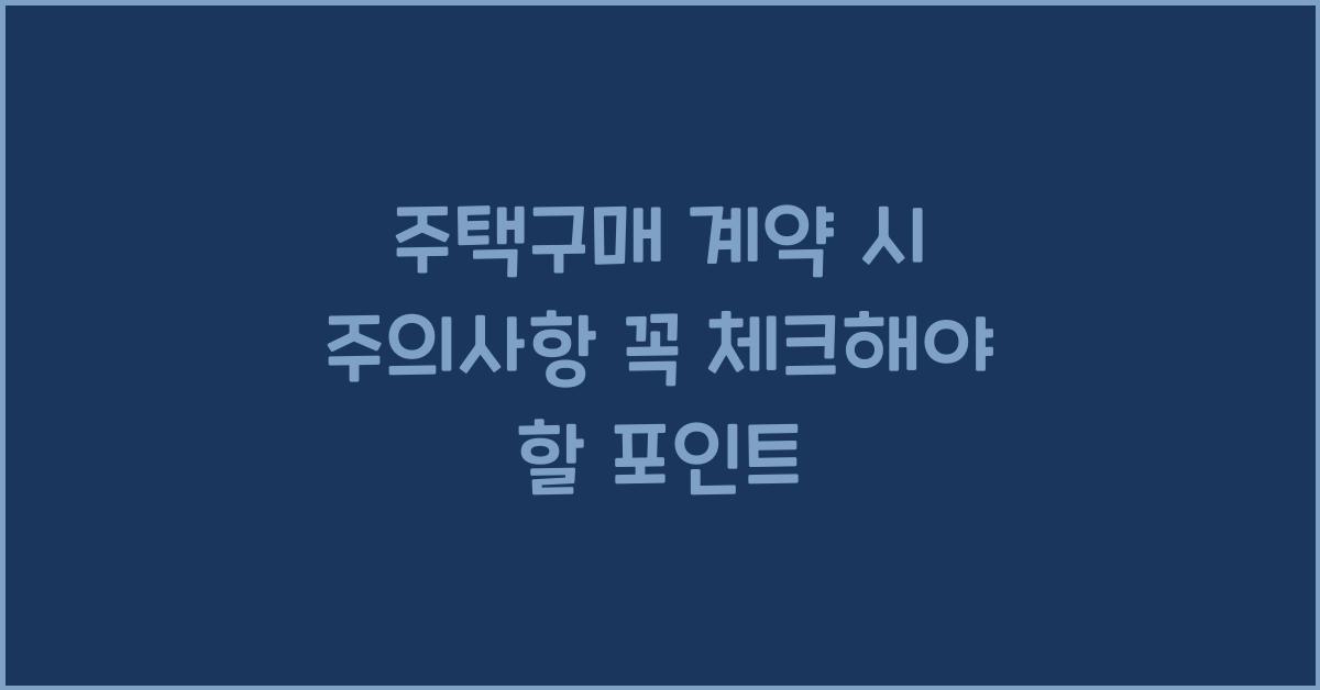 주택구매 계약 시 주의사항
