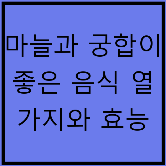 마늘과 궁합이 좋은 음식 열 가지와 효능