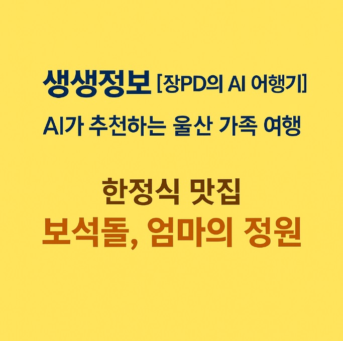 생생정보 [장PD의 AI 여행기] AI가 추천하는 울산 가족 여행 울산쇠부리축제, 대왕암공원 출렁다리, 요트탈래울산, 한정식 보석돌 엄마의 정원까지 울산 북구·동구 필수코스를 생생정보 장PD와 함께 확인하세요