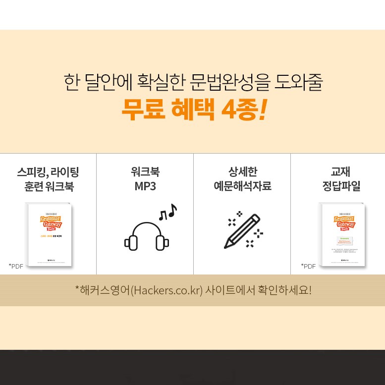 해커스 그래머 게이트웨이는
교재, 인강과 함께 워크북, 플래너 등
다양한 강의 혜택도 드리고 있어요.
입력하는 것만 중요한 게 아니라
출력하는 것도 중요하다는 거 아시죠?
강의를 듣고 끝내는 게 아니라
스스로 아는 것과 모르는 것을 정리해보고
영어문법인강에서 배운 내용을
문제 풀이에 적용해보는 연습이 필요해요.