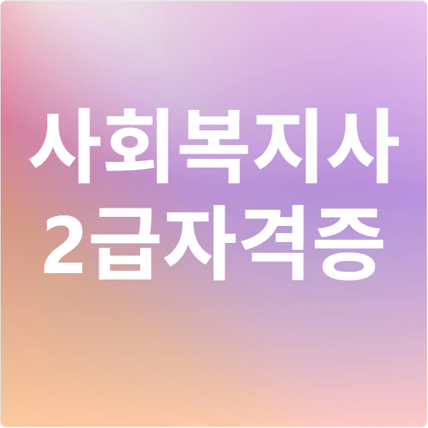 사회복지사2급 자격증 최신 총정리