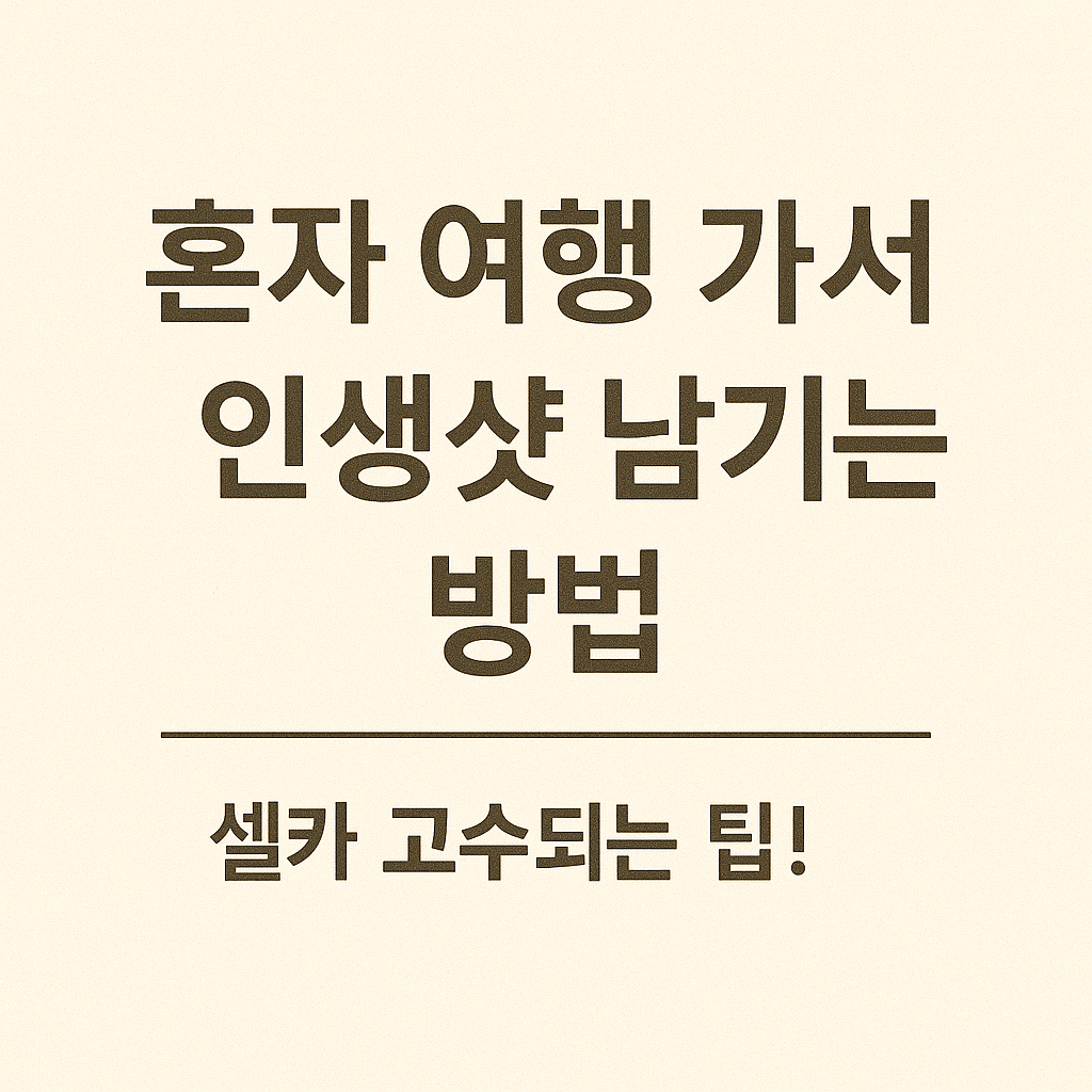 혼자 여행 가서 인생샷 남기는 방법 – 셀카 고수되는 팁!