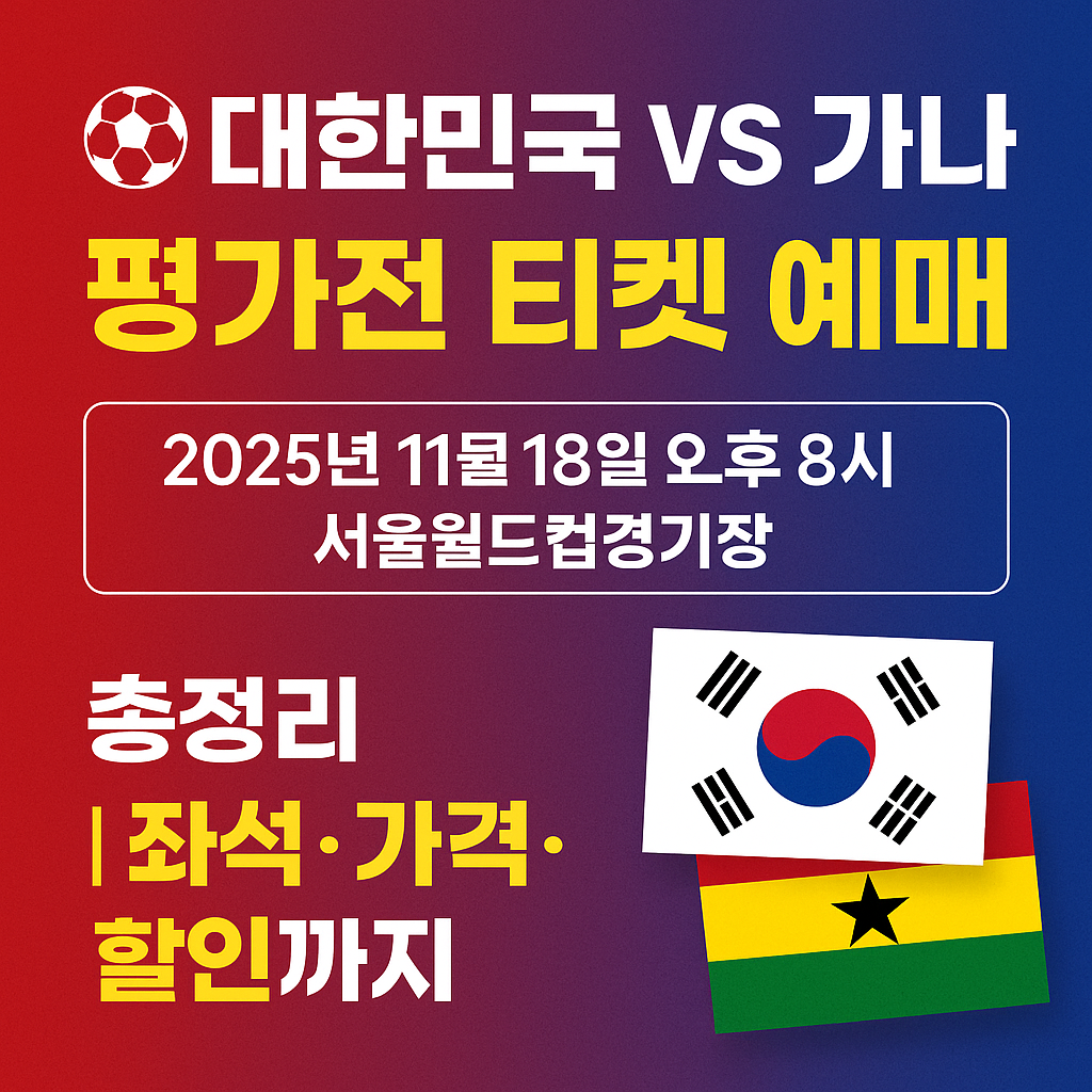 ⚽ 대한민국 VS 가나 평가전 티켓 예매 총정리｜좌석&middot;가격&middot;할인까지 한눈에!