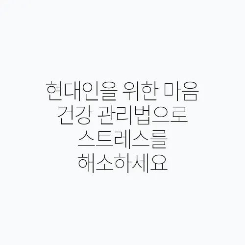 현대인을 위한 마음 건강 관리법으로 스트레스를 해소하세요