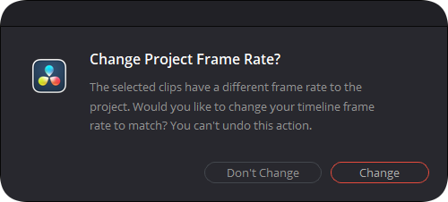 Change Project Frame Rate?
The selected clips have a different frame rate to the project.
Would you like to change your timeline frame rate to match? You can't undo this action.
Don't Change 버튼, Change 버튼