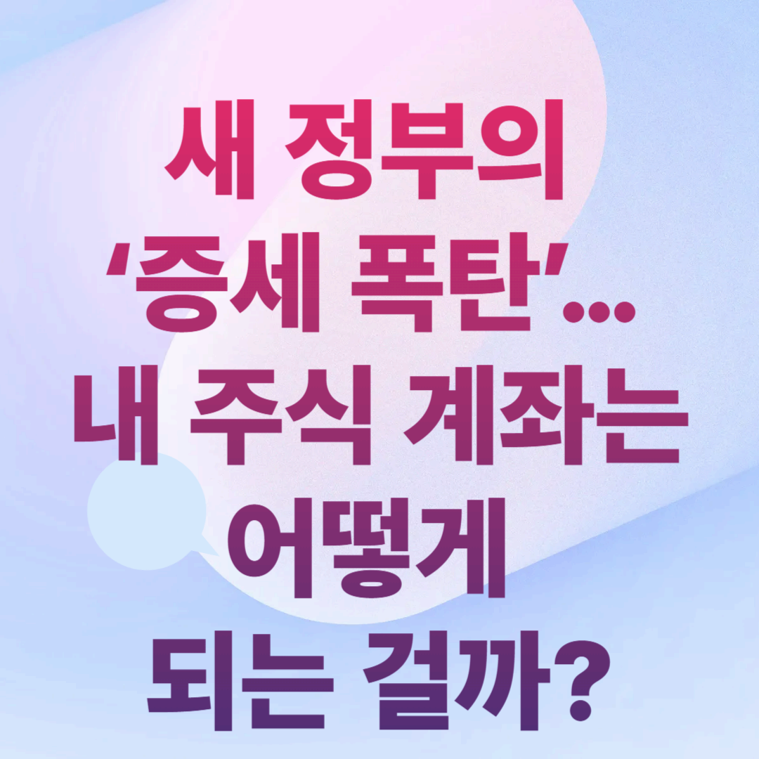 새 정부의 ‘증세 폭탄’…내 주식 계좌는 어떻게 되는 걸까?